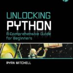 Unlocking Python: A Comprehensive Guide for Beginners Unlocking Python: A Comprehensive Guide for Beginners