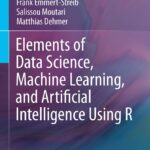 Elements of Data Science, Machine Learning, and Artificial Intelligence Using R