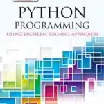 Python Programming: Using Problem Solving Approach Python Programming: Using Problem Solving Approach