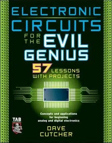 Electronic Circuits for the Evil Genius: 57 Lessons with Projects